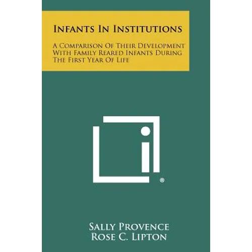 Infants In Institutions: A Comparison Of Their Development With Family Reared Infants During The First Year Of Life - Paperback