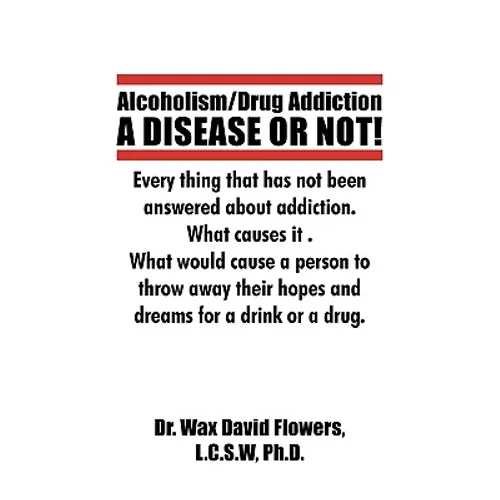 Alcoholism/Drug Addiction: A DISEASE OR NOT!, What causes alcoholism and Drug Addiction.: What Causes Alcoholism and Drug Addiction. - Paperback