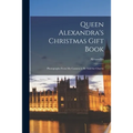 Queen Alexandra's Christmas Gift Book: Photographs From My Camera to Be Sold for Charity - Paperback