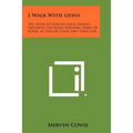 I Walk With Lions: The Story Of Africa's Great Animal Preserves, The Royal National Parks Of Kenya, As Told By Their First Director - Paperback
