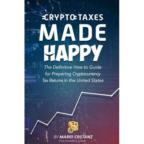 Crypto Taxes Made Happy: The Definitive How-To Guide For Preparing Cryptocurrency Tax Returns In The United States - Paperback