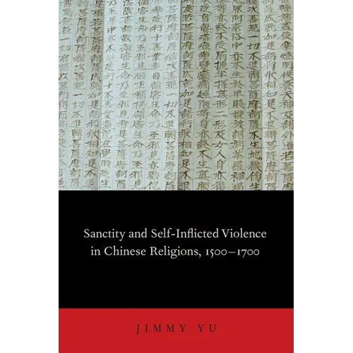 Sanctity and Self-Inflicted Violence in Chinese Religions, 1500-1700 - Paperback