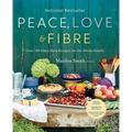 Peace, Love and Fibre: Over 100 Fibre-Rich Recipes for the Whole Family - Paperback