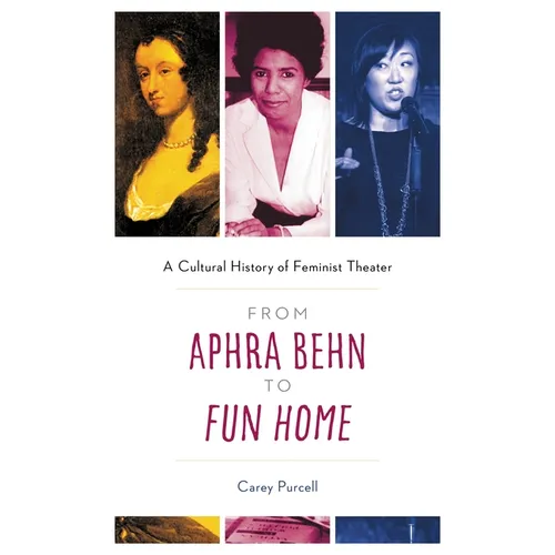 From Aphra Behn to Fun Home: A Cultural History of Feminist Theater - Paperback