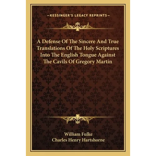 A Defense Of The Sincere And True Translations Of The Holy Scriptures Into The English Tongue Against The Cavils Of Gregory Martin - Paperback