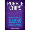Purple Chips: Winning in the Stock Market with the Very Best of the Blue Chip Stocks - Hardcover