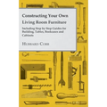 Constructing Your Own Living Room Furniture - Including Step by Step Guides for Building, Tables, Bookcases and Cabinets - Paperback