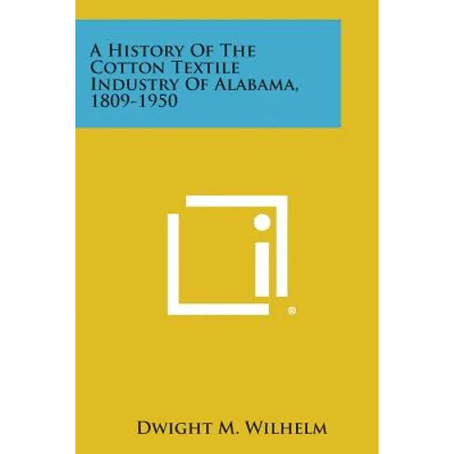 A History of the Cotton Textile Industry of Alabama, 1809-1950 - Paperback