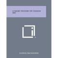 A Short History of Chinese Art - Paperback