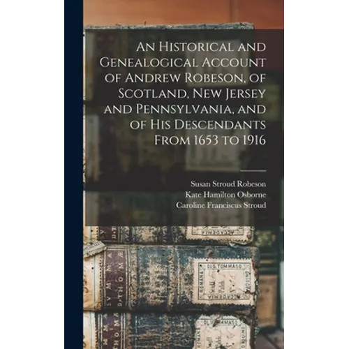 An Historical and Genealogical Account of Andrew Robeson, of Scotland, New Jersey and Pennsylvania, and of his Descendants From 1653 to 1916 - Hardcover