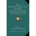 The Book Of Enoch The Prophet: An Apocryphal Production, Supposed For Ages To Have Been Lost, But Discovered At The Close Of The Last Century In Abys - Hardcover