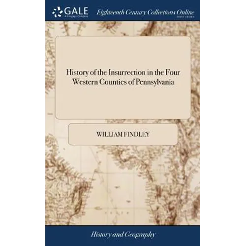 History of the Insurrection in the Four Western Counties of Pennsylvania: In the Year M.DCC.XCIV. With a Recital of the Circumstances Specially Connec - Hardcover