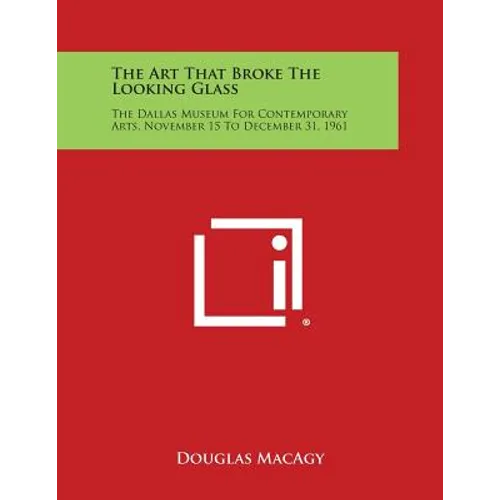 The Art That Broke the Looking Glass: The Dallas Museum for Contemporary Arts, November 15 to December 31, 1961 - Paperback