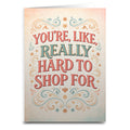 You're Like Really Hard to Shop For Card