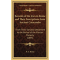 Records of the Jews in Rome and Their Inscriptions from Ancient Catacombs: From Their Earliest Settlement to the Period of the Flavian Dynasty (1895) - Hardcover