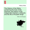 The History of the Sikhs; containing the lives of the Gooroos; the history of the independent Sirdars or Missuls; and the life of Runjeet Singh - Paperback