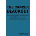 The Cancer Blackout: Exposing the Blacklisting of Beneficial Cancer Treatments: Exposing the Blacklisting of Beneficial Cancer Research - Paperback