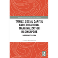 Tamils, Social Capital and Educational Marginalization in Singapore: Labouring to Learn - Paperback