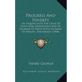 Progress And Poverty: An Inquiry Into The Cause Of Industrial Depressions And Of Increase Of Want With Increase Of Wealth, The Remedy (1904) - Hardcover