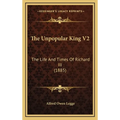 The Unpopular King V2: The Life And Times Of Richard III (1885) - Hardcover