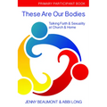 These Are Our Bodies, Primary Participant Book: Talking Faith & Sexuality at Church & Home - Paperback