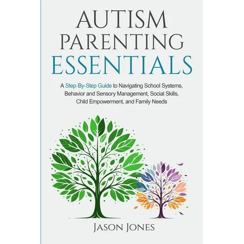 Autism Parenting Essentials: A Step-By-Step Guide to Navigating Schools Systems, Behavior and Sensory Management, Social Skills, Child Empowerment, an - Paperback