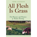 All Flesh Is Grass: The Pleasures and Promises of Pasture Farming - Paperback