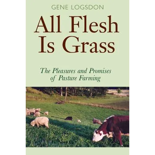 All Flesh Is Grass: The Pleasures and Promises of Pasture Farming - Paperback