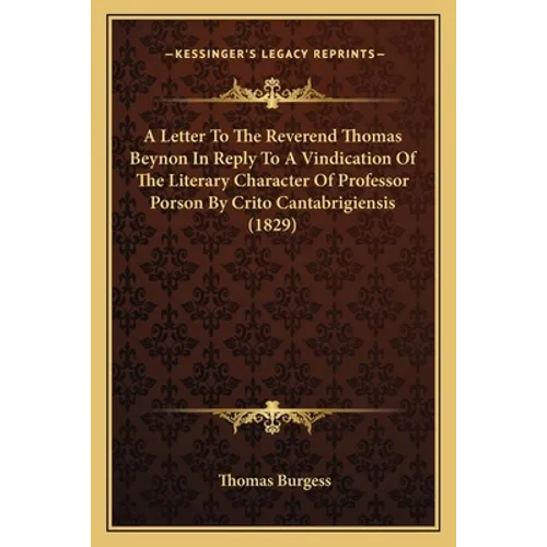 A Letter To The Reverend Thomas Beynon In Reply To A Vindication Of The Literary Character Of Professor Porson By Crito Cantabrigiensis (1829) - Paperback