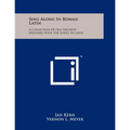 Sing Along In Roman Latin: A Collection Of Old Favorite Melodies With The Lyrics In Latin - Paperback