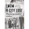 Lwów - A City Lost: Memories of a Cherished Childhood - Paperback