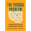 The Pierogi Problem: Cosmopolitan Appetites and the Reinvention of Polish Food Volume 86 - Hardcover