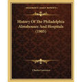 History Of The Philadelphia Almshouses And Hospitals (1905) - Paperback