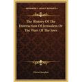 The History Of The Destruction Of Jerusalem Or The Wars Of The Jews - Hardcover