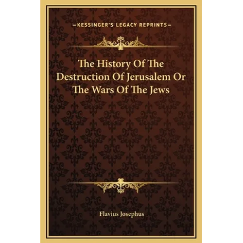 The History Of The Destruction Of Jerusalem Or The Wars Of The Jews - Hardcover