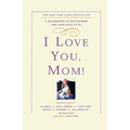 I Love You, Mom!: A Celebration of Our Mothers and Their Gifts to Us - Paperback