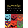 Astrofuturism: Science, Race, and Visions of Utopia in Space - Paperback
