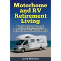 Motorhome and RV Retirement Living: The Most Enjoyable and Least Expensive Way to Retire - Paperback