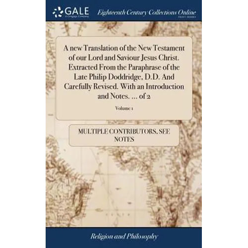 A new Translation of the New Testament of our Lord and Saviour Jesus Christ. Extracted From the Paraphrase of the Late Philip Doddridge, D.D. And Care - Hardcover