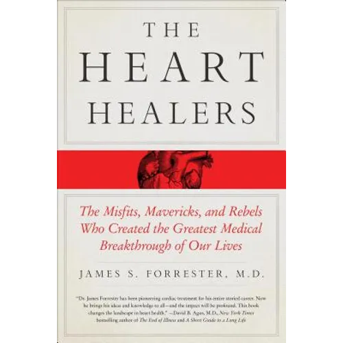 The Heart Healers: The Misfits, Mavericks, and Rebels Who Created the Greatest Medical Breakthrough of Our Lives - Paperback