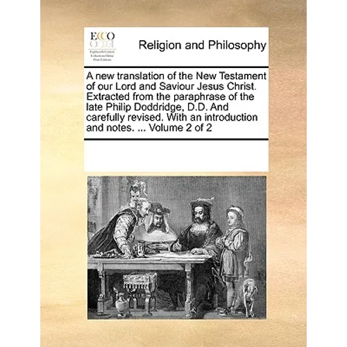 A New Translation of the New Testament of Our Lord and Saviour Jesus Christ. Extracted from the Paraphrase of the Late Philip Doddridge, D.D. and Care - Paperback