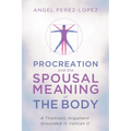 Procreation and the Spousal Meaning of the Body: A Thomistic Argument Grounded in Vatican II - Paperback