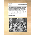 The history and lives of all the most notorious pirates, and their crews; from Captain Avery, who first settled at Madagascar, to Captain John Gow, .. - Paperback