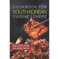 Cookbook for South Korean Cuisine Lovers: Bring South Korea into Your Kitchen with the Best Recipes - Paperback