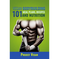 Vegan Bodybuilding 101 - Meal Plans, Recipes and Nutrition: A Guide to Building Muscle, Staying Lean, and Getting Strong the Vegan way (Revised Editio - Paperback