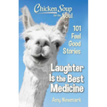 Chicken Soup for the Soul: Laughter Is the Best Medicine: 101 Feel Good Stories - Paperback