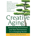 Creative Aging: Rethinking Retirement and Non-Retirement in a Changing World - Paperback