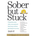 Sober But Stuck: Obstacles Most Often Encountered That Keep Us from Growing in Recovery - Paperback