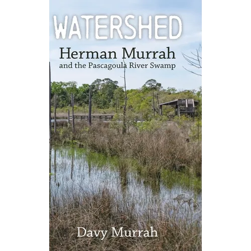 Watershed: Herman Murrah and the Pascagoula River Swamp (Hardback) - Hardcover
