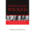 Desperately Wicked: Philosophy, Christianity and the Human Heart - Paperback